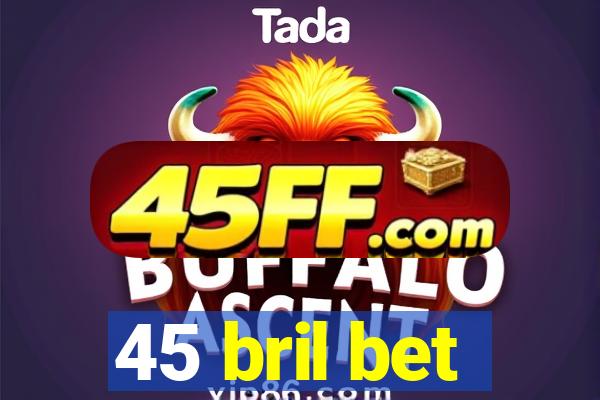45 bril bet